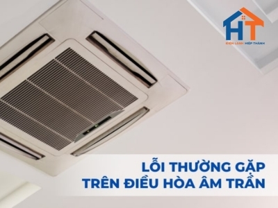 Một số lỗi máy lạnh âm trần hay gặp và cách khắc phục hiệu quả